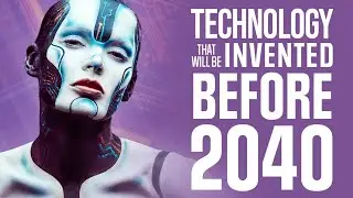 Technology That Will Be Invented Before 2040