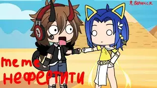 Meme: [Нефертити] Gacha Life |Broy-pro 2.0| + Я Вернулся