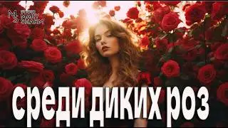 🔥💖ТАК ЛЮБЯТ ОДИН РАЗ В ЖИЗНИ… «Среди диких роз»🔥💖 Премьера 2026 Mary Sharm—Поп-хит 2026