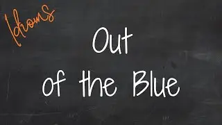 Out Of The Blue. Идиомы 