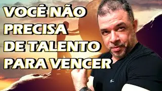VOCÊ NÃO PRECISA DE TALENTO PARA VENCER!