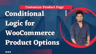 Set conditional Logic for WooCommerce Product Option | Customize WooCommerce Product Page | Part 2