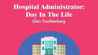 Day In The Life Of A Hospital Administrator | Glen Trachtenberg