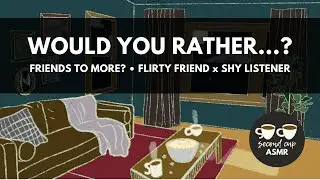 Would-you-rather with your flirty friend [F4A][Confident crush x shy listener]