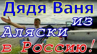 ИЗ США В РОССИЮ !!! ДЯДЯ ВАНЯ ИЗ АЛЯСКИ ВЕРНУЛСЯ