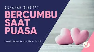 Bercumbu Saat Puasa - Ustadz Johan Saputra Halim, M.H.I. - Ceramah Singkat
