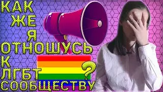 Как же я отношусь к ЛГБТ-Сообществу?||
