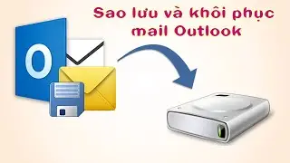 Hướng dẫn sao lưu và khôi phục email Outlook