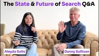 The State and Future of Search Q&A with Danny Sullivan, Google Search Liaison