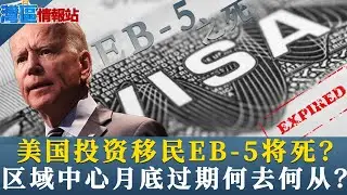 重磅！EB-5投资移民将死？重大变革？区域中心月底到期未来是否延续？《湾区情报站》第一百九十六期Jun28，2021
