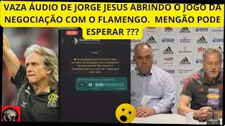 VAZA ÁUDIO COM JORGE JESUS ABRINDO O JOGO DA NEGOCIAÇÃO COM O FLAMENGO. MENGÃO VAI ESPERAR ?