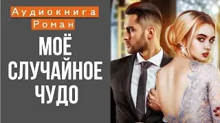 АУДИОКНИГА РОМАН: МОЁ СЛУЧАЙНОЕ ЧУДО