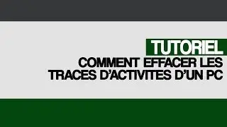 Tutoriel comment effacer les traces d'activités d'un PC