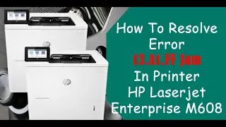 Printer HP Laserjet Enterprise M608 : 13.A1.FF Jam Error Resolved