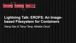 Lightning Talk: EROFS: An Image-based Filesystem for Containers - Xiang Gao & Tianyi Tang