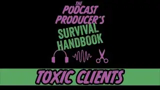 Toxic Clients |  The Podcast Producer's Survival Handbook