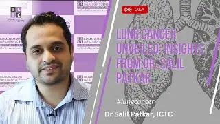 Lung Cancer Unveiled: Insights from Dr. Salil Patkar | ICTC