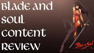 BLADE AND SOUL CONTENT REVIEW!