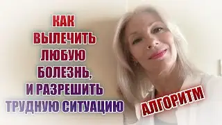 КАК вылечить любую болезнь и разрешить трудные ситуации✦ АЛГОРИТМ действий.