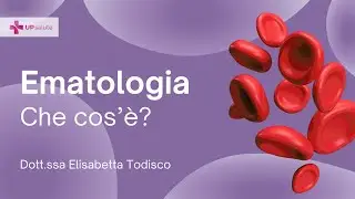 Che cos'è l'ematologia? - Dott.ssa Elisabetta Todisco - UPsalute Channel