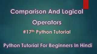 Comparison And Logical Operators  | # 17th Python Tutorial