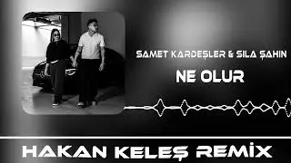 Samet Kardeşler x Sıla Şahin - Ne Olur (Hakan Keleş Remix)