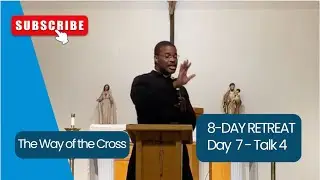 THE WAY OF THE CROSS | DAY 7, TALK 4