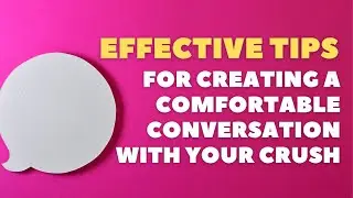 Effective Tips for Creating a Comfortable Conversation with Your Crush