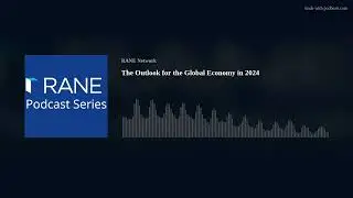 RANE Podcast: The Outlook for the Global Economy in 2024