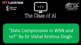 T9: "Data Compression in WSN and IoT" By Dr Vishal Krishna Singh. GCRF Funded Workshop