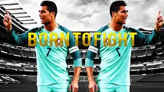 Cristiano Ronaldo - Born To Fight
