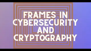 Frames In Cybersecurity/Cryptography | Joshua Philip Jha