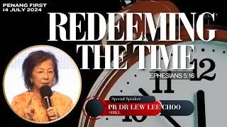 14/07/2024: Eng Pr Dr Lew Lee Choo - Redeeming the Time (Ephesians 5:16) | Penang First