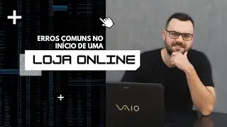 Erros comuns de início em lojas on line | Lucas Duarte