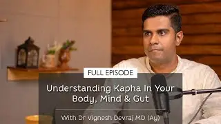 Understanding Kapha In Your Body, Mind & Gut | With Dr Vignesh Devraj