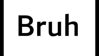 Bruh