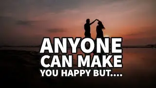 Anyone Can Make You Happy But .... #lovequote