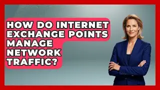 How Do Internet Exchange Points Manage Network Traffic? - Internet Infrastructure Explained