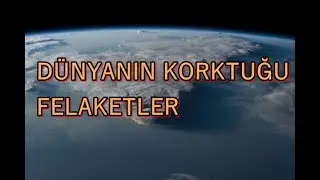 DÜNYANIN BAŞINA GELEN FELAKETLER