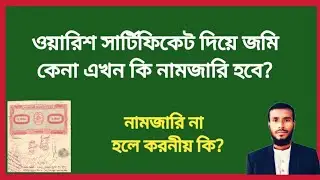 ওয়ারিশ সার্টিফিকেট দিয়ে জমি কেনা এখন কি নামজারি হবে? নামজারি না হলে করনীয় কি?  | ওয়ারিশ সম্পত্তি