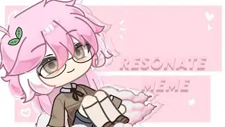 resonate meme | gacha club