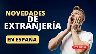 NOVEDADES de Extranjería en España novedades