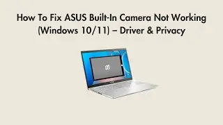 How To Fix ASUS Built-In Camera Not Working (Windows 10/11) – Driver & Privacy