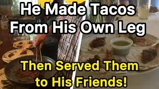 He Served His Friends Tacos Made From his Amputated Leg