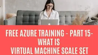 Free Azure Training - Part 15- What is Virtual Machine Scale Set