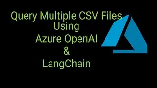 How To Chat With Multiple CSV Files Together - Azure OpenAI and LangChain