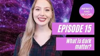 Infinity & Beyond — Episode 15: What is Dark Matter?