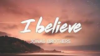 Jonas Brothers - I Believe (Lyrics, Audio)