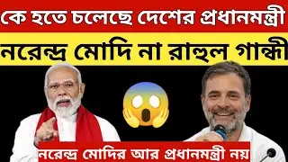 দেশের প্রধানমন্ত্রী কে হতে চলেছে || নরেন্দ্র মোদি না রাহুল গান্ধী ?