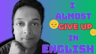 I Almost Give up In English|Speak English Fluently really possible?